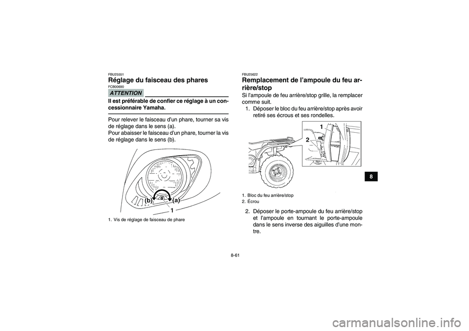 YAMAHA GRIZZLY 450 2011  Notices Demploi (in French) 8-61
8
FBU25551Réglage du faisceau des phares ATTENTIONFCB00690Il est préférable de confier ce réglage à un con-
cessionnaire Yamaha.Pour relever le faisceau d’un phare, tourner sa vis
de régl