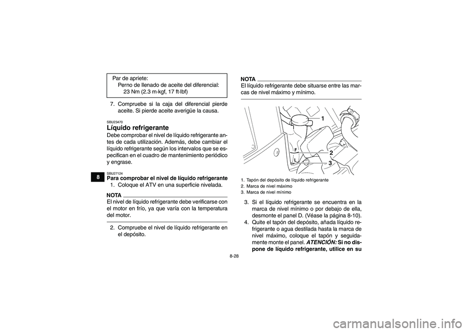 YAMAHA GRIZZLY 450 2010  Manuale de Empleo (in Spanish) 8-28
87. Compruebe si la caja del diferencial pierde
aceite. Si pierde aceite averigüe la causa.
SBU23470Líquido refrigerante Debe comprobar el nivel de líquido refrigerante an-
tes de cada utiliza