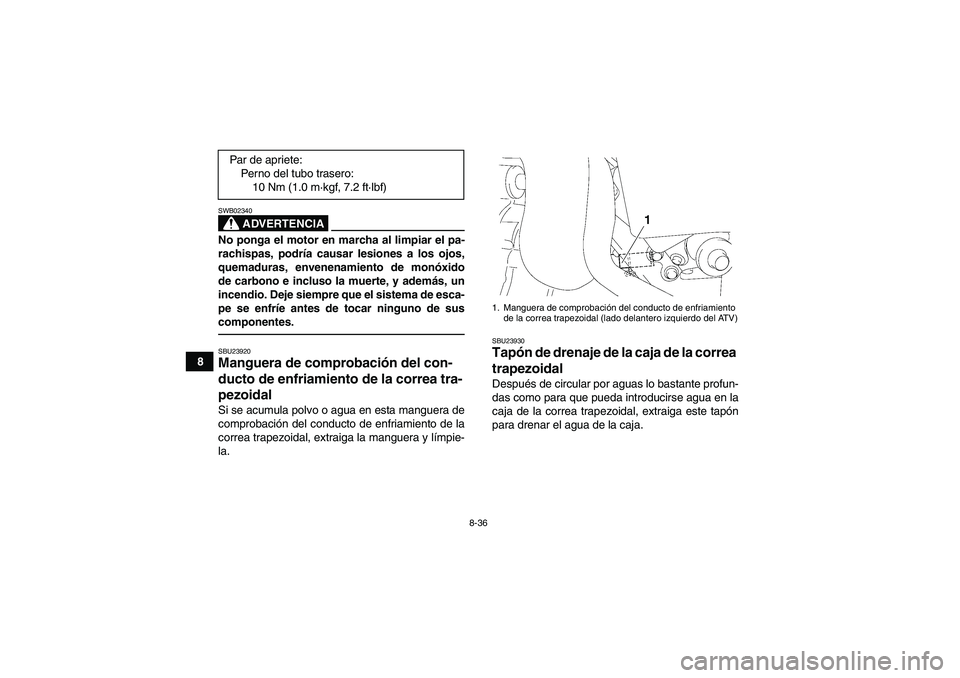YAMAHA GRIZZLY 450 2010  Manuale de Empleo (in Spanish) 8-36
8
ADVERTENCIA
SWB02340No ponga el motor en marcha al limpiar el pa-
rachispas, podría causar lesiones a los ojos,
quemaduras, envenenamiento de monóxido
de carbono e incluso la muerte, y ademá