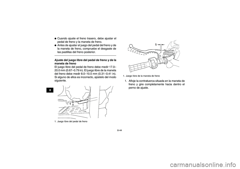YAMAHA GRIZZLY 450 2010  Manuale de Empleo (in Spanish) 8-44
8
Cuando ajuste el freno trasero, debe ajustar el
pedal de freno y la maneta de freno.Antes de ajustar el juego del pedal del freno y de
la maneta de freno, compruebe el desgaste de
las pastill