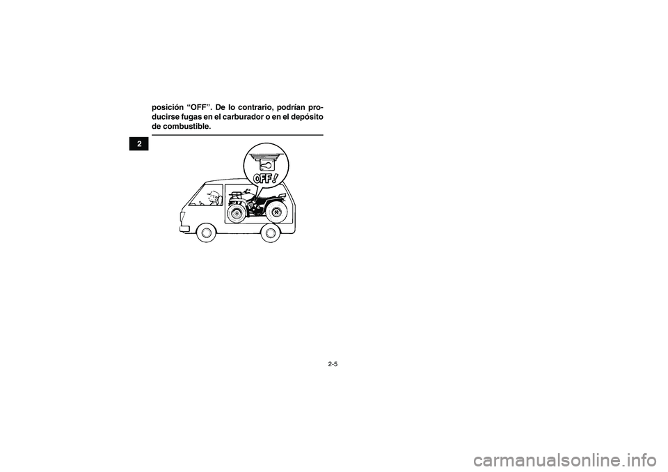YAMAHA GRIZZLY 450 2010  Manuale de Empleo (in Spanish) 2-5
2posición “OFF”. De lo contrario, podrían pro-
ducirse fugas en el carburador o en el depósito
de combustible.
U37S61S0.book  Page 5  Monday, June 1, 2009  5:07 PM 