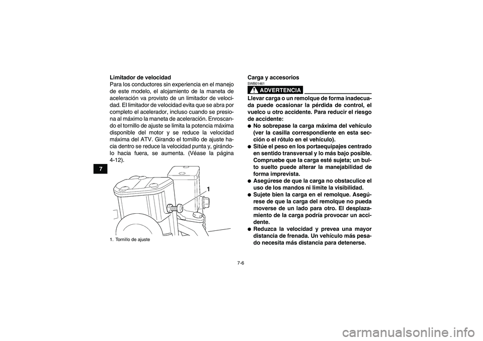 YAMAHA GRIZZLY 450 2010  Manuale de Empleo (in Spanish) 7-6
7Limitador de velocidad
Para los conductores sin experiencia en el manejo
de este modelo, el alojamiento de la maneta de
aceleración va provisto de un limitador de veloci-
dad. El limitador de ve
