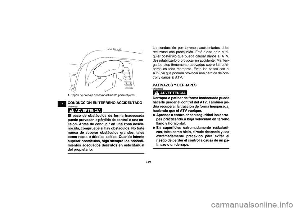 YAMAHA GRIZZLY 450 2010  Manuale de Empleo (in Spanish) 7-24
7CONDUCCIÓN EN TERRENO ACCIDENTADO
ADVERTENCIA
SWB01651El paso de obstáculos de forma inadecuada
puede provocar la pérdida de control o una co-
lisión. Antes de conducir en una zona desco-
no
