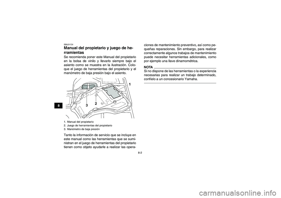 YAMAHA GRIZZLY 450 2010  Manuale de Empleo (in Spanish) 8-2
8
SBU21731Manual del propietario y juego de he-
rramientas Se recomienda poner este Manual del propietario
en la bolsa de vinilo y llevarlo siempre bajo el
asiento como se muestra en la ilustraci