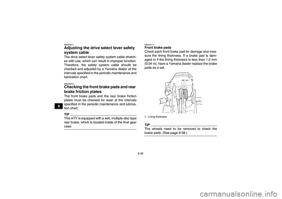 YAMAHA GRIZZLY 450 2009 Owners Manual 8-39
8
EBU24071Adjusting the drive select lever safety
system cable The drive select lever safety system cable stretch-
es with use, which can result in improper function.
Therefore, the safety syste YAMAHA GRIZZLY 450 2009 Owners Manual 8-39
8
EBU24071Adjusting the drive select lever safety
system cable The drive select lever safety system cable stretch-
es with use, which can result in improper function.
Therefore, the safety syste