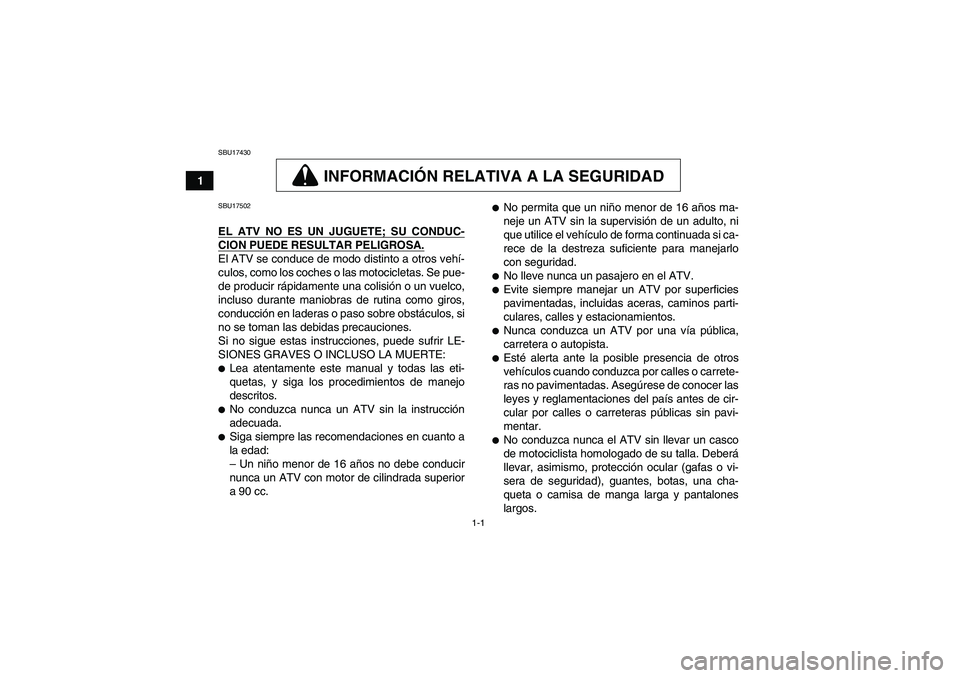 YAMAHA GRIZZLY 450 2009 Manuale de Empleo (in Spanish) 1-1
1
SBU17430
INFORMACIÓN RELATIVA A LA SEGURIDAD
SBU17502EL ATV NO ES UN JUGUETE; SU CONDUC-CION PUEDE RESULTAR PELIGROSA.El ATV se conduce de modo distinto a otros vehí-
culos, como los coches o YAMAHA GRIZZLY 450 2009 Manuale de Empleo (in Spanish) 1-1
1
SBU17430
INFORMACIÓN RELATIVA A LA SEGURIDAD
SBU17502EL ATV NO ES UN JUGUETE; SU CONDUC-CION PUEDE RESULTAR PELIGROSA.El ATV se conduce de modo distinto a otros vehí-
culos, como los coches o