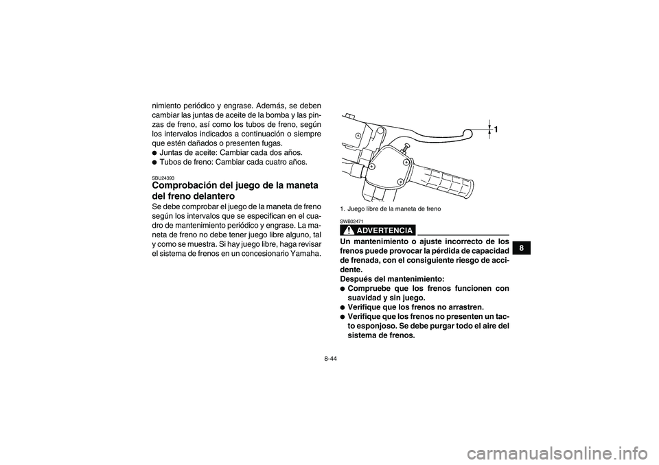 YAMAHA GRIZZLY 450 2009 Manuale de Empleo (in Spanish) 8-44
8 nimiento periódico y engrase. Además, se deben
cambiar las juntas de aceite de la bomba y las pin-
zas de freno, así como los tubos de freno, según
los intervalos indicados a continuación YAMAHA GRIZZLY 450 2009 Manuale de Empleo (in Spanish) 8-44
8 nimiento periódico y engrase. Además, se deben
cambiar las juntas de aceite de la bomba y las pin-
zas de freno, así como los tubos de freno, según
los intervalos indicados a continuación