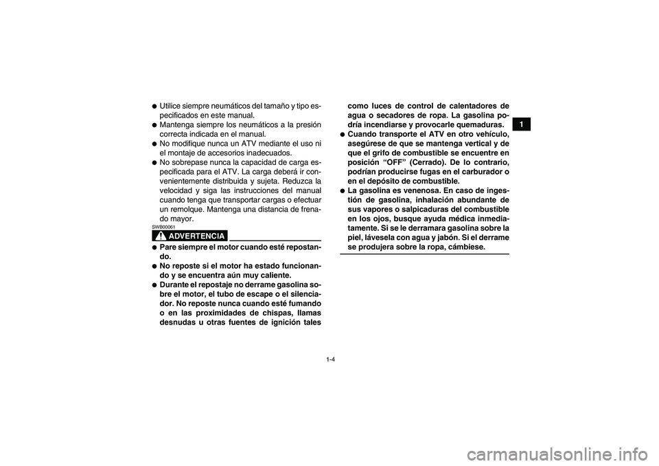 YAMAHA GRIZZLY 450 2009 Manuale de Empleo (in Spanish) 1-4
1
Utilice siempre neumáticos del tamaño y tipo es-
pecificados en este manual.Mantenga siempre los neumáticos a la presión
correcta indicada en el manual.No modifique nunca un ATV mediante YAMAHA GRIZZLY 450 2009 Manuale de Empleo (in Spanish) 1-4
1
Utilice siempre neumáticos del tamaño y tipo es-
pecificados en este manual.Mantenga siempre los neumáticos a la presión
correcta indicada en el manual.No modifique nunca un ATV mediante
