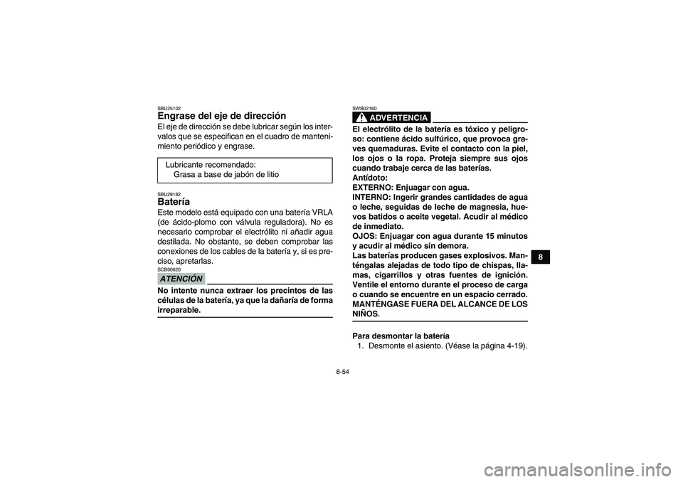 YAMAHA GRIZZLY 450 2009 Manuale de Empleo (in Spanish) 8-54
8
SBU25102Engrase del eje de dirección El eje de dirección se debe lubricar según los inter-
valos que se especifican en el cuadro de manteni-
miento periódico y engrase.SBU29182Batería Este YAMAHA GRIZZLY 450 2009 Manuale de Empleo (in Spanish) 8-54
8
SBU25102Engrase del eje de dirección El eje de dirección se debe lubricar según los inter-
valos que se especifican en el cuadro de manteni-
miento periódico y engrase.SBU29182Batería Este