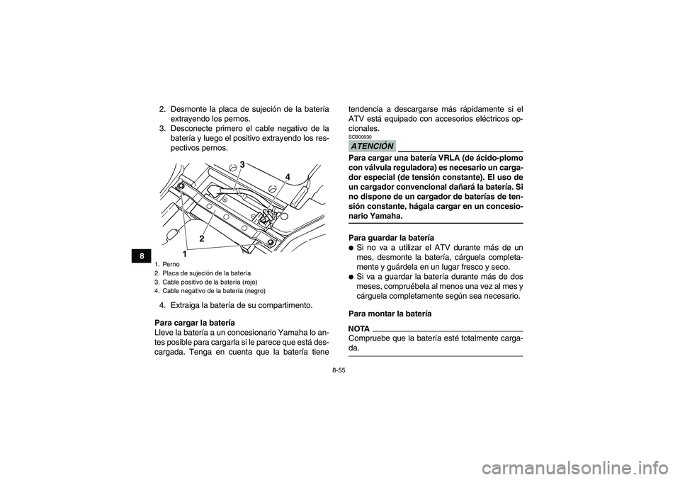 YAMAHA GRIZZLY 450 2009 Manuale de Empleo (in Spanish) 8-55
82. Desmonte la placa de sujeción de la batería
extrayendo los pernos.
3. Desconecte primero el cable negativo de la
batería y luego el positivo extrayendo los res-
pectivos pernos.
4. Extraig YAMAHA GRIZZLY 450 2009 Manuale de Empleo (in Spanish) 8-55
82. Desmonte la placa de sujeción de la batería
extrayendo los pernos.
3. Desconecte primero el cable negativo de la
batería y luego el positivo extrayendo los res-
pectivos pernos.
4. Extraig