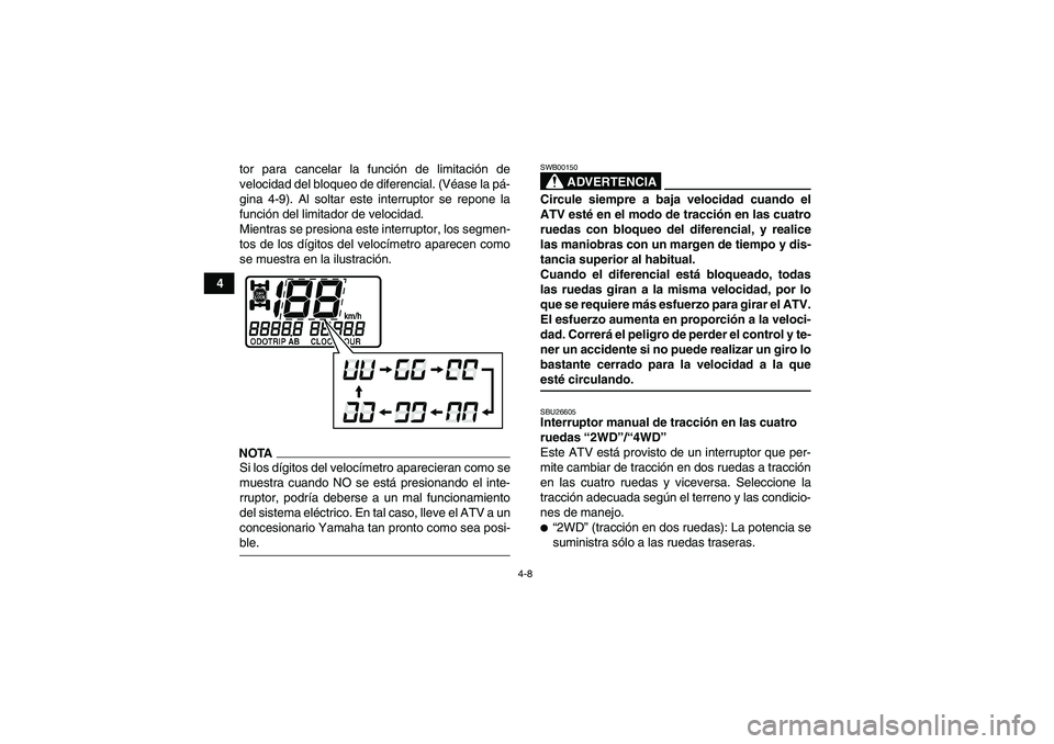 YAMAHA GRIZZLY 450 2009 Manuale de Empleo (in Spanish) 4-8
4tor para cancelar la función de limitación de
velocidad del bloqueo de diferencial. (Véase la pá-
gina 4-9). Al soltar este interruptor se repone la
función del limitador de velocidad.
Mient YAMAHA GRIZZLY 450 2009 Manuale de Empleo (in Spanish) 4-8
4tor para cancelar la función de limitación de
velocidad del bloqueo de diferencial. (Véase la pá-
gina 4-9). Al soltar este interruptor se repone la
función del limitador de velocidad.
Mient