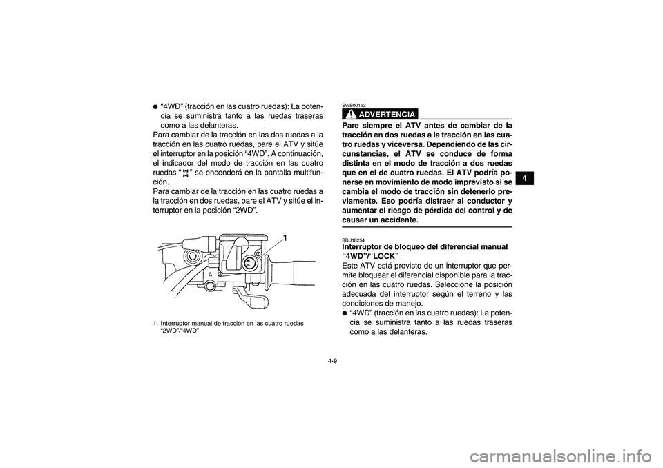 YAMAHA GRIZZLY 450 2009 Manuale de Empleo (in Spanish) 4-9
4
“4WD” (tracción en las cuatro ruedas): La poten-
cia se suministra tanto a las ruedas traseras
como a las delanteras.
Para cambiar de la tracción en las dos ruedas a la
tracción en las c YAMAHA GRIZZLY 450 2009 Manuale de Empleo (in Spanish) 4-9
4
“4WD” (tracción en las cuatro ruedas): La poten-
cia se suministra tanto a las ruedas traseras
como a las delanteras.
Para cambiar de la tracción en las dos ruedas a la
tracción en las c