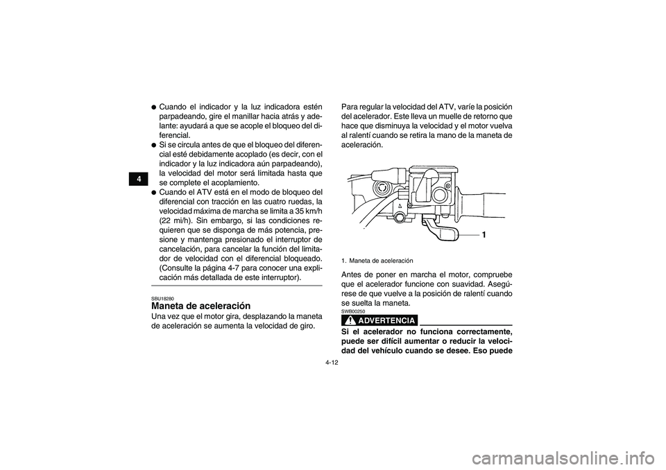 YAMAHA GRIZZLY 450 2009 Manuale de Empleo (in Spanish) 4-12
4
Cuando el indicador y la luz indicadora estén
parpadeando, gire el manillar hacia atrás y ade-
lante: ayudará a que se acople el bloqueo del di-
ferencial.Si se circula antes de que el blo YAMAHA GRIZZLY 450 2009 Manuale de Empleo (in Spanish) 4-12
4
Cuando el indicador y la luz indicadora estén
parpadeando, gire el manillar hacia atrás y ade-
lante: ayudará a que se acople el bloqueo del di-
ferencial.Si se circula antes de que el blo