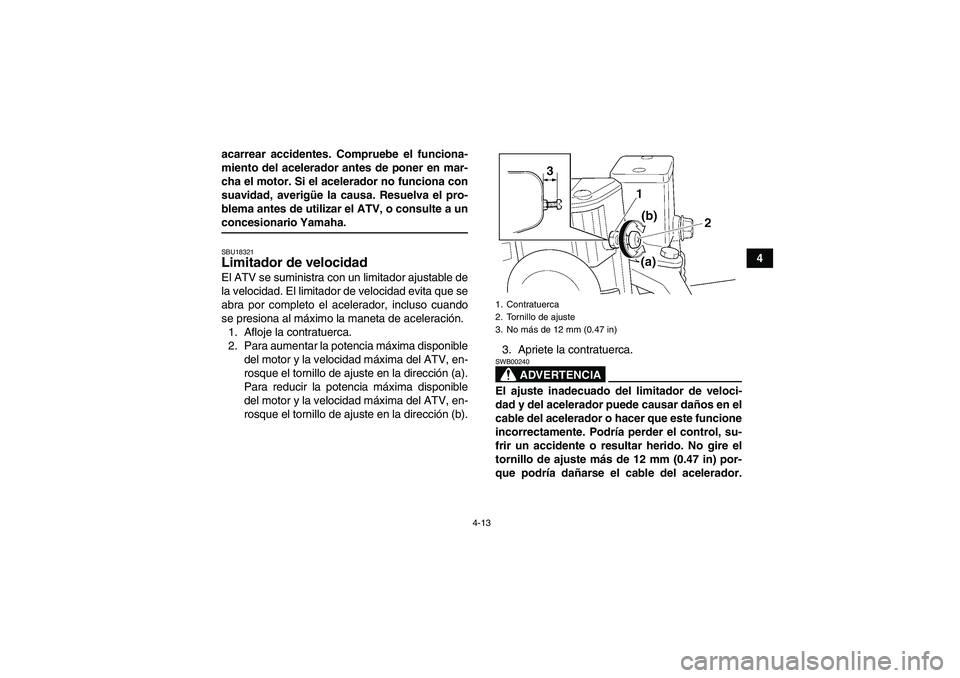 YAMAHA GRIZZLY 450 2009 Manuale de Empleo (in Spanish) 4-13
4 acarrear accidentes. Compruebe el funciona-
miento del acelerador antes de poner en mar-
cha el motor. Si el acelerador no funciona con
suavidad, averigüe la causa. Resuelva el pro-
blema ante YAMAHA GRIZZLY 450 2009 Manuale de Empleo (in Spanish) 4-13
4 acarrear accidentes. Compruebe el funciona-
miento del acelerador antes de poner en mar-
cha el motor. Si el acelerador no funciona con
suavidad, averigüe la causa. Resuelva el pro-
blema ante