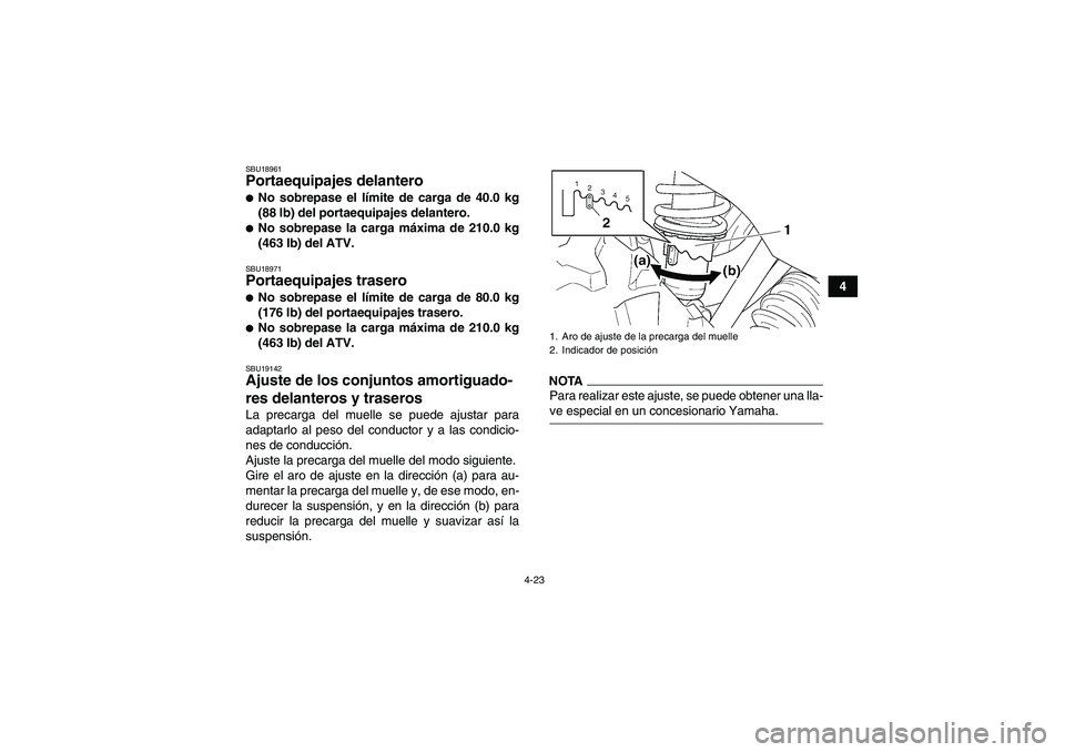 YAMAHA GRIZZLY 450 2009 Manuale de Empleo (in Spanish) 4-23
4
SBU18961Portaequipajes delantero No sobrepase el límite de carga de 40.0 kg
(88 lb) del portaequipajes delantero.No sobrepase la carga máxima de 210.0 kg
(463 lb) del ATV.SBU18971Portaequip YAMAHA GRIZZLY 450 2009 Manuale de Empleo (in Spanish) 4-23
4
SBU18961Portaequipajes delantero No sobrepase el límite de carga de 40.0 kg
(88 lb) del portaequipajes delantero.No sobrepase la carga máxima de 210.0 kg
(463 lb) del ATV.SBU18971Portaequip