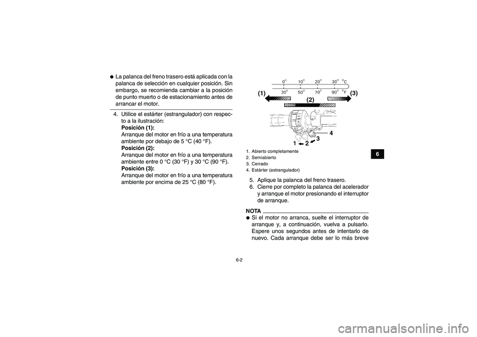 YAMAHA GRIZZLY 450 2009 Manuale de Empleo (in Spanish) 6-2
6
La palanca del freno trasero está aplicada con la
palanca de selección en cualquier posición. Sin
embargo, se recomienda cambiar a la posición
de punto muerto o de estacionamiento antes dea YAMAHA GRIZZLY 450 2009 Manuale de Empleo (in Spanish) 6-2
6
La palanca del freno trasero está aplicada con la
palanca de selección en cualquier posición. Sin
embargo, se recomienda cambiar a la posición
de punto muerto o de estacionamiento antes dea
