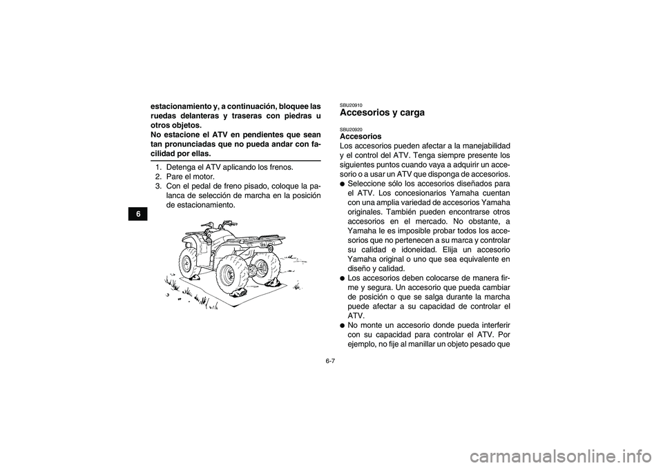 YAMAHA GRIZZLY 450 2009 Manuale de Empleo (in Spanish) 6-7
6estacionamiento y, a continuación, bloquee las
ruedas delanteras y traseras con piedras u
otros objetos.
No estacione el ATV en pendientes que sean
tan pronunciadas que no pueda andar con fa-
ci YAMAHA GRIZZLY 450 2009 Manuale de Empleo (in Spanish) 6-7
6estacionamiento y, a continuación, bloquee las
ruedas delanteras y traseras con piedras u
otros objetos.
No estacione el ATV en pendientes que sean
tan pronunciadas que no pueda andar con fa-
ci