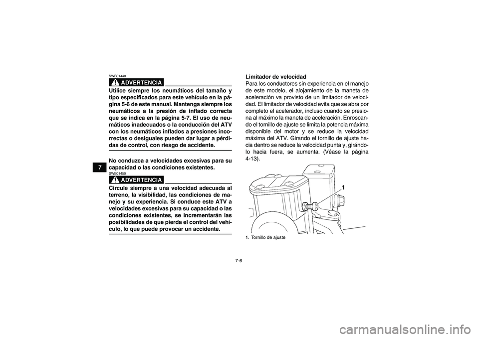 YAMAHA GRIZZLY 450 2009 Manuale de Empleo (in Spanish) 7-6
7
ADVERTENCIA
SWB01440Utilice siempre los neumáticos del tamaño y
tipo especificados para este vehículo en la pá-
gina 5-6 de este manual. Mantenga siempre los
neumáticos a la presión de inf YAMAHA GRIZZLY 450 2009 Manuale de Empleo (in Spanish) 7-6
7
ADVERTENCIA
SWB01440Utilice siempre los neumáticos del tamaño y
tipo especificados para este vehículo en la pá-
gina 5-6 de este manual. Mantenga siempre los
neumáticos a la presión de inf