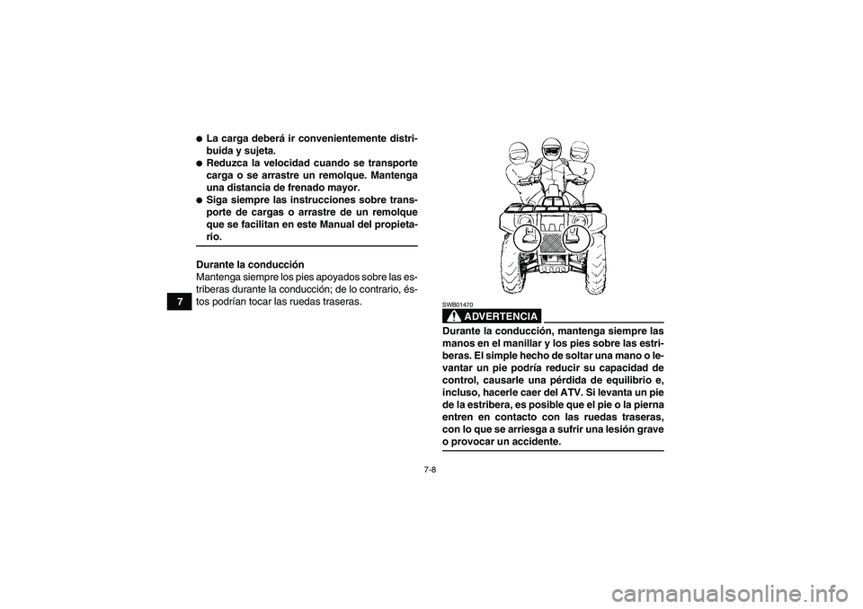 YAMAHA GRIZZLY 450 2009 Manuale de Empleo (in Spanish) 7-8
7
La carga deberá ir convenientemente distri-
buida y sujeta.Reduzca la velocidad cuando se transporte
carga o se arrastre un remolque. Mantenga
una distancia de frenado mayor.Siga siempre las YAMAHA GRIZZLY 450 2009 Manuale de Empleo (in Spanish) 7-8
7
La carga deberá ir convenientemente distri-
buida y sujeta.Reduzca la velocidad cuando se transporte
carga o se arrastre un remolque. Mantenga
una distancia de frenado mayor.Siga siempre las
