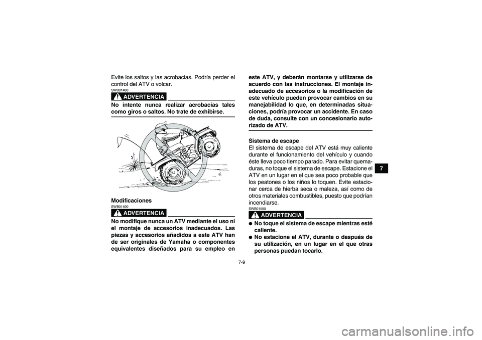 YAMAHA GRIZZLY 450 2009 Manuale de Empleo (in Spanish) 7-9
7 Evite los saltos y las acrobacias. Podría perder el
control del ATV o volcar.
ADVERTENCIA
SWB01480No intente nunca realizar acrobacias talescomo giros o saltos. No trate de exhibirse.
Modificac YAMAHA GRIZZLY 450 2009 Manuale de Empleo (in Spanish) 7-9
7 Evite los saltos y las acrobacias. Podría perder el
control del ATV o volcar.
ADVERTENCIA
SWB01480No intente nunca realizar acrobacias talescomo giros o saltos. No trate de exhibirse.
Modificac