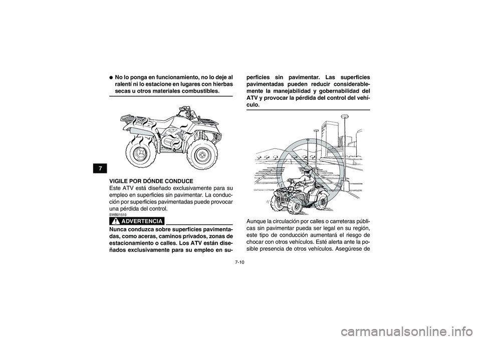 YAMAHA GRIZZLY 450 2009 Manuale de Empleo (in Spanish) 7-10
7
No lo ponga en funcionamiento, no lo deje al
ralentí ni lo estacione en lugares con hierbassecas u otros materiales combustibles.
VIGILE POR DÓNDE CONDUCE
Este ATV está diseñado exclusivam YAMAHA GRIZZLY 450 2009 Manuale de Empleo (in Spanish) 7-10
7
No lo ponga en funcionamiento, no lo deje al
ralentí ni lo estacione en lugares con hierbassecas u otros materiales combustibles.
VIGILE POR DÓNDE CONDUCE
Este ATV está diseñado exclusivam