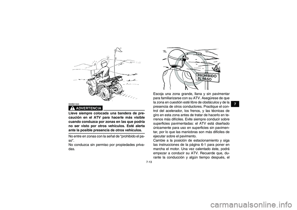 YAMAHA GRIZZLY 450 2009 Manuale de Empleo (in Spanish) 7-13
7
ADVERTENCIA
SWB01550Lleve siempre colocada una bandera de pre-
caución en el ATV para hacerle más visible
cuando conduzca por zonas en las que podría
no ser visto por otros vehículos. Esté YAMAHA GRIZZLY 450 2009 Manuale de Empleo (in Spanish) 7-13
7
ADVERTENCIA
SWB01550Lleve siempre colocada una bandera de pre-
caución en el ATV para hacerle más visible
cuando conduzca por zonas en las que podría
no ser visto por otros vehículos. Esté