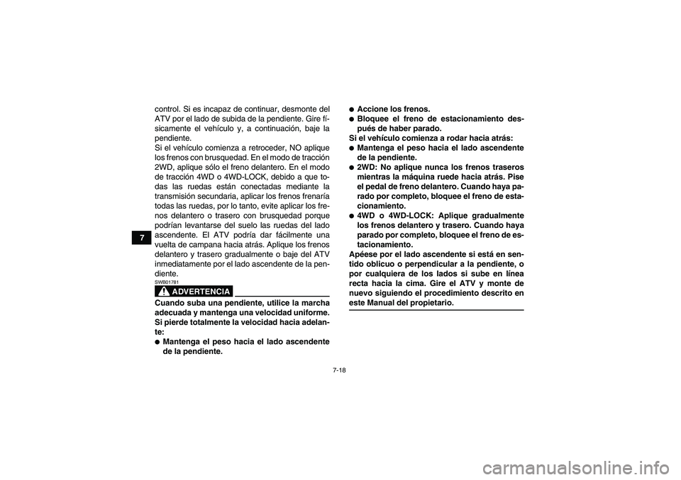 YAMAHA GRIZZLY 450 2009 Manuale de Empleo (in Spanish) 7-18
7control. Si es incapaz de continuar, desmonte del
ATV por el lado de subida de la pendiente. Gire fí-
sicamente el vehículo y, a continuación, baje la
pendiente.
Si el vehículo comienza a re YAMAHA GRIZZLY 450 2009 Manuale de Empleo (in Spanish) 7-18
7control. Si es incapaz de continuar, desmonte del
ATV por el lado de subida de la pendiente. Gire fí-
sicamente el vehículo y, a continuación, baje la
pendiente.
Si el vehículo comienza a re