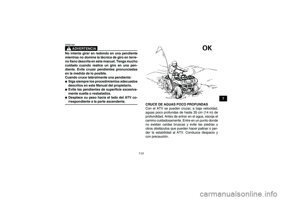 YAMAHA GRIZZLY 450 2009 Manuale de Empleo (in Spanish) 7-21
7
ADVERTENCIA
SWB01631No intente girar en redondo en una pendiente
mientras no domine la técnica de giro en terre-
no llano descrita en este manual. Tenga mucho
cuidado cuando realice un giro en YAMAHA GRIZZLY 450 2009 Manuale de Empleo (in Spanish) 7-21
7
ADVERTENCIA
SWB01631No intente girar en redondo en una pendiente
mientras no domine la técnica de giro en terre-
no llano descrita en este manual. Tenga mucho
cuidado cuando realice un giro en