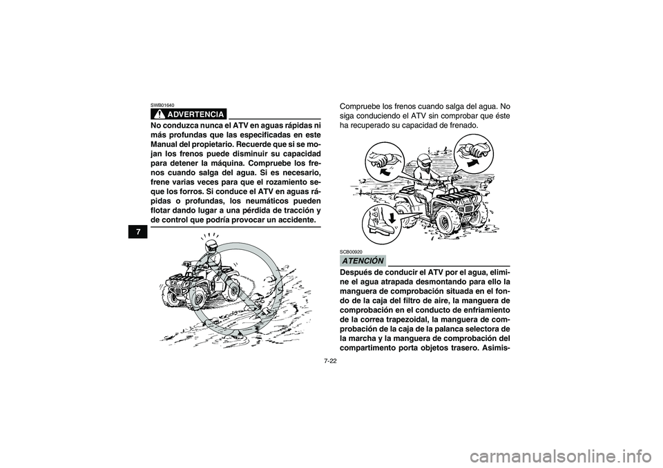 YAMAHA GRIZZLY 450 2009 Manuale de Empleo (in Spanish) 7-22
7
ADVERTENCIA
SWB01640No conduzca nunca el ATV en aguas rápidas ni
más profundas que las especificadas en este
Manual del propietario. Recuerde que si se mo-
jan los frenos puede disminuir su c YAMAHA GRIZZLY 450 2009 Manuale de Empleo (in Spanish) 7-22
7
ADVERTENCIA
SWB01640No conduzca nunca el ATV en aguas rápidas ni
más profundas que las especificadas en este
Manual del propietario. Recuerde que si se mo-
jan los frenos puede disminuir su c