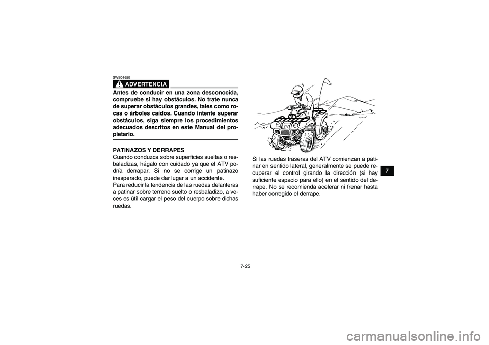 YAMAHA GRIZZLY 450 2009 Manuale de Empleo (in Spanish) 7-25
7
ADVERTENCIA
SWB01650Antes de conducir en una zona desconocida,
compruebe si hay obstáculos. No trate nunca
de superar obstáculos grandes, tales como ro-
cas o árboles caídos. Cuando intente YAMAHA GRIZZLY 450 2009 Manuale de Empleo (in Spanish) 7-25
7
ADVERTENCIA
SWB01650Antes de conducir en una zona desconocida,
compruebe si hay obstáculos. No trate nunca
de superar obstáculos grandes, tales como ro-
cas o árboles caídos. Cuando intente