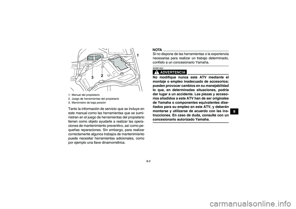 YAMAHA GRIZZLY 450 2009 Manuale de Empleo (in Spanish) 8-2
8 Tanto la información de servicio que se incluye en
este manual como las herramientas que se sumi-
nistran en el juego de herramientas del propietario
tienen como objeto ayudarle a realizar las YAMAHA GRIZZLY 450 2009 Manuale de Empleo (in Spanish) 8-2
8 Tanto la información de servicio que se incluye en
este manual como las herramientas que se sumi-
nistran en el juego de herramientas del propietario
tienen como objeto ayudarle a realizar las