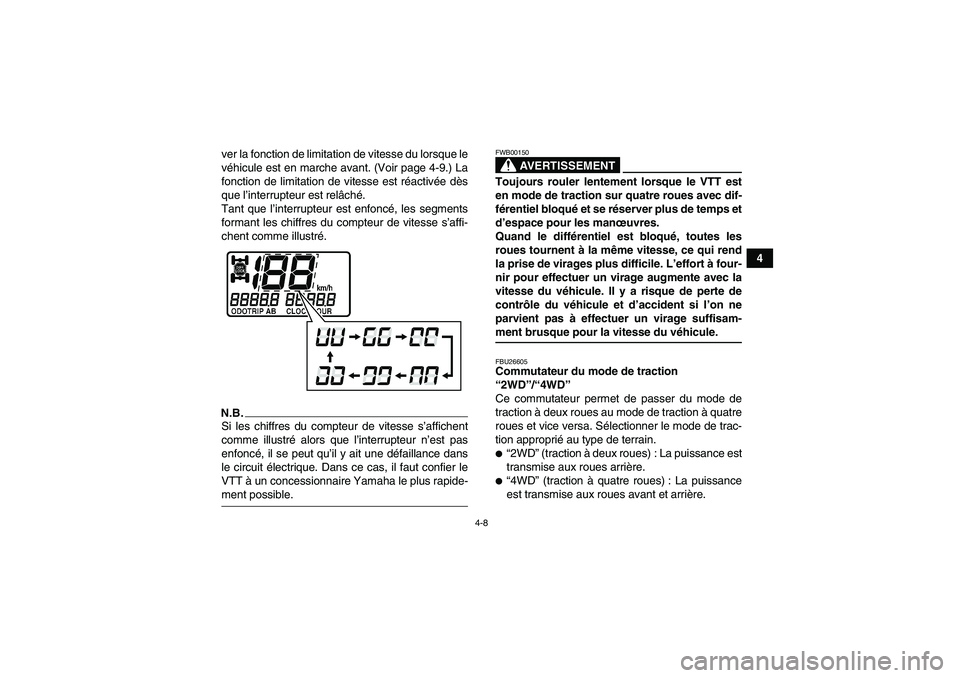 YAMAHA GRIZZLY 450 2009  Notices Demploi (in French) 4-8
4 ver la fonction de limitation de vitesse du lorsque le
véhicule est en marche avant. (Voir page 4-9.) La
fonction de limitation de vitesse est réactivée dès
que l’interrupteur est relâch