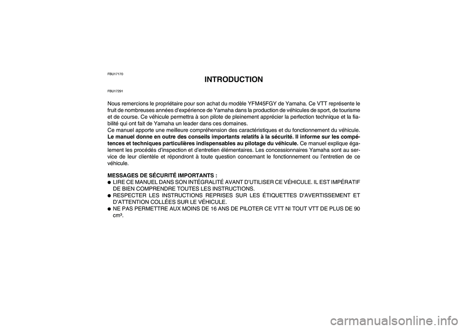 YAMAHA GRIZZLY 450 2009 Notices Demploi (in French) FBU17170
INTRODUCTION
FBU17291Nous remercions le propriétaire pour son achat du modèle YFM45FGY de Yamaha. Ce VTT représente le
fruit de nombreuses années d’expérience de Yamaha dans la product YAMAHA GRIZZLY 450 2009 Notices Demploi (in French) FBU17170
INTRODUCTION
FBU17291Nous remercions le propriétaire pour son achat du modèle YFM45FGY de Yamaha. Ce VTT représente le
fruit de nombreuses années d’expérience de Yamaha dans la product