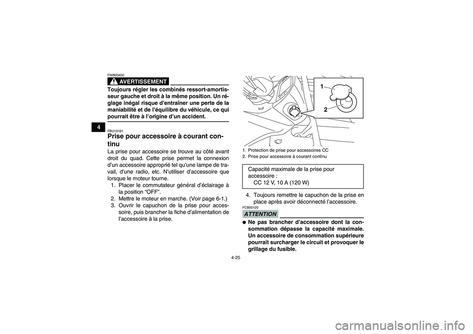YAMAHA GRIZZLY 450 2009 Notices Demploi (in French) 4-25
4
AVERTISSEMENT
FWB00400Toujours régler les combinés ressort-amortis-
seur gauche et droit à la même position. Un ré-
glage inégal risque d’entraîner une perte de la
maniabilité et de l YAMAHA GRIZZLY 450 2009 Notices Demploi (in French) 4-25
4
AVERTISSEMENT
FWB00400Toujours régler les combinés ressort-amortis-
seur gauche et droit à la même position. Un ré-
glage inégal risque d’entraîner une perte de la
maniabilité et de l