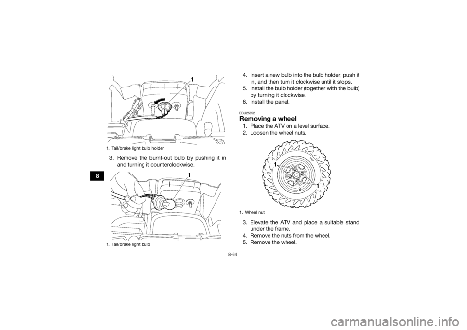 YAMAHA GRIZZLY 550 2015  Owners Manual 8-64
83. Remove the burnt-out bulb by pushing it in
and turning it counterclockwise. 4. Insert a new bulb into the bulb holder, push it
in, and then turn it clockwise until it stops.
5. Install the bu