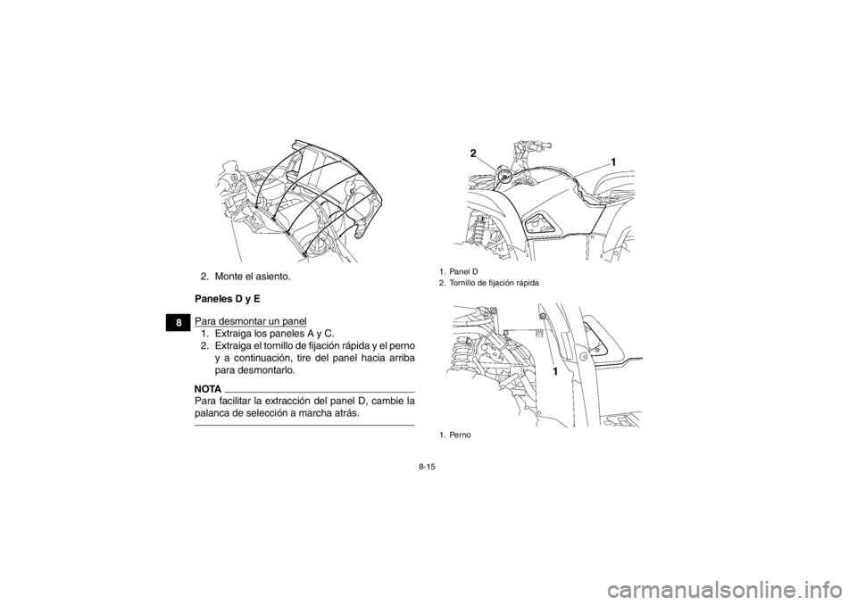 YAMAHA GRIZZLY 550 2014  Manuale de Empleo (in Spanish) 8-15
82. Monte el asiento.
Paneles D y E
Para desmontar un panel
1. Extraiga los paneles A y C.
2. Extraiga el tornillo de fijación rápida y el perno y a continuación, tire del panel hacia arriba
p