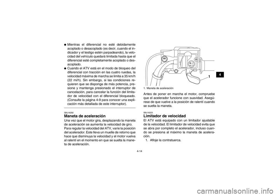 YAMAHA GRIZZLY 550 2014 Manuale de Empleo (in Spanish) 4-14
4
●Mientras el diferencial no esté debidamente
acoplado o desacoplado (es decir, cuando el in-
dicador y el testigo estén parpadeando), la velo-
cidad del vehículo quedará limitada hasta qu YAMAHA GRIZZLY 550 2014 Manuale de Empleo (in Spanish) 4-14
4
●Mientras el diferencial no esté debidamente
acoplado o desacoplado (es decir, cuando el in-
dicador y el testigo estén parpadeando), la velo-
cidad del vehículo quedará limitada hasta qu