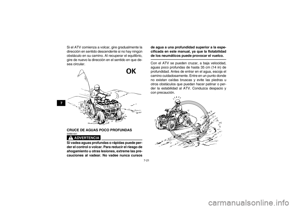 YAMAHA GRIZZLY 550 2014 Manuale de Empleo (in Spanish) 7-21
7Si el ATV comienza a volcar, gire gradualmente la
dirección en sentido descendente si no hay ningún
obstáculo en su camino. Al recuperar el equilibrio,
gire de nuevo la dirección en el senti YAMAHA GRIZZLY 550 2014 Manuale de Empleo (in Spanish) 7-21
7Si el ATV comienza a volcar, gire gradualmente la
dirección en sentido descendente si no hay ningún
obstáculo en su camino. Al recuperar el equilibrio,
gire de nuevo la dirección en el senti