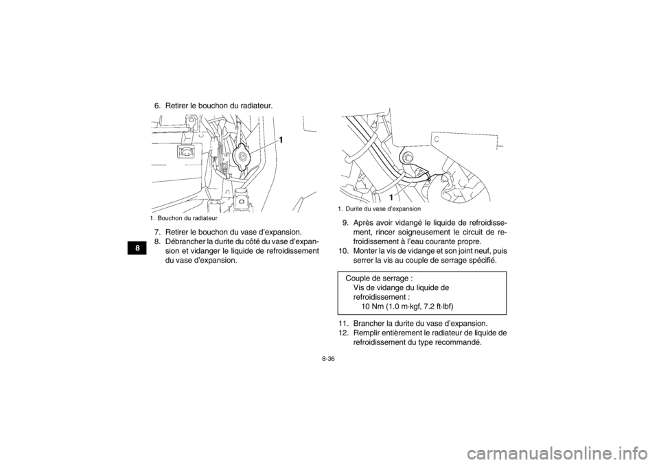 YAMAHA GRIZZLY 550 2014  Notices Demploi (in French) 8-36
86. Retirer le bouchon du radiateur.
7. Retirer le bouchon du vase d’expansion.
8. Débrancher la durite du côté du vase d’expan-
sion et vidanger le liquide de refroidissement
du vase d’
