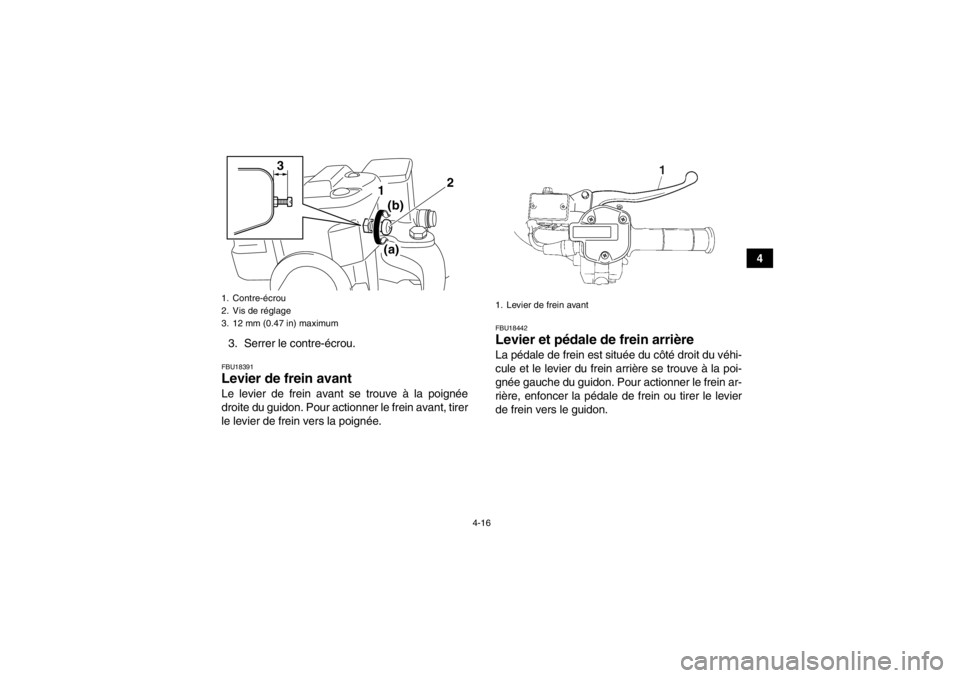 YAMAHA GRIZZLY 550 2014  Notices Demploi (in French) 4-16
4
3. Serrer le contre-écrou.
FBU18391Levier de frein avant Le levier de frein avant se trouve à la poignée
droite du guidon. Pour actionner le frein avant, tirer
le levier de frein vers la poi