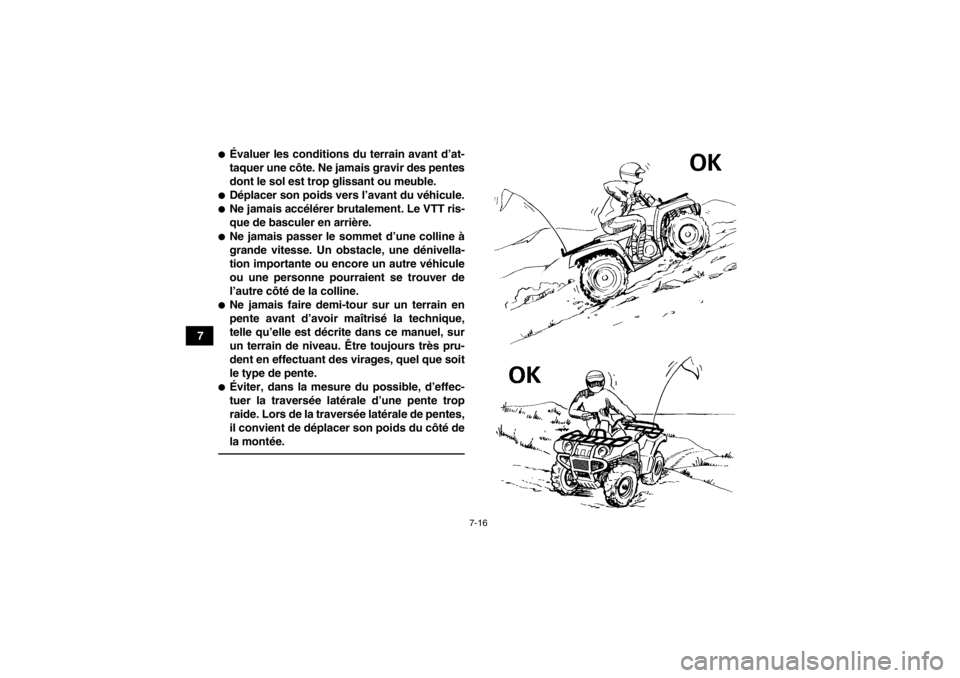 YAMAHA GRIZZLY 550 2014  Notices Demploi (in French) 7-16
7
●Évaluer les conditions du terrain avant d’at-
taquer une côte. Ne jamais gravir des pentes
dont le sol est trop glissant ou meuble.●Déplacer son poids vers l’avant du véhicule.●N