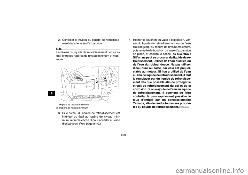 YAMAHA GRIZZLY 550 2013 Notices Demploi (in French) 8-34
82. Contrôler le niveau du liquide de refroidisse-
ment dans le vase d’expansion.
N.B.Le niveau du liquide de refroidissement doit se si-
tuer entre les repères de niveau minimum et maxi-
mum YAMAHA GRIZZLY 550 2013 Notices Demploi (in French) 8-34
82. Contrôler le niveau du liquide de refroidisse-
ment dans le vase d’expansion.
N.B.Le niveau du liquide de refroidissement doit se si-
tuer entre les repères de niveau minimum et maxi-
mum