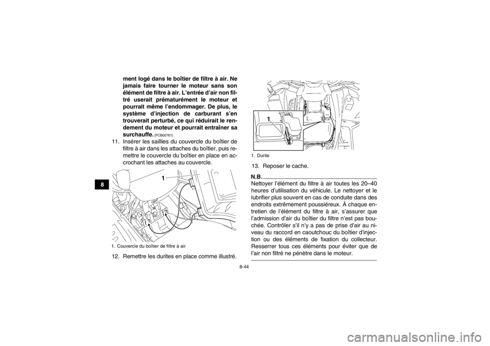 YAMAHA GRIZZLY 550 2013 Notices Demploi (in French) 8-44
8ment logé dans le boîtier de filtre à air. Ne
jamais faire tourner le moteur sans son
élément de filtre à air. L’entrée d’air non fil-
tré userait prématurément le moteur et
pourra YAMAHA GRIZZLY 550 2013 Notices Demploi (in French) 8-44
8ment logé dans le boîtier de filtre à air. Ne
jamais faire tourner le moteur sans son
élément de filtre à air. L’entrée d’air non fil-
tré userait prématurément le moteur et
pourra