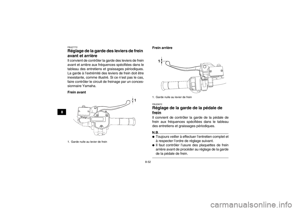 YAMAHA GRIZZLY 550 2013  Notices Demploi (in French) 8-52
8
FBU27772Réglage de la garde des leviers de frein 
avant et arrière Il convient de contrôler la garde des leviers de frein
avant et arrière aux fréquences spécifiées dans le
tableau des e