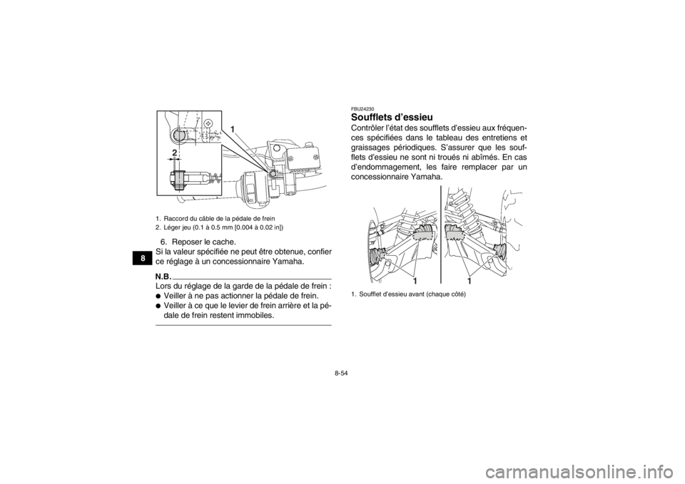 YAMAHA GRIZZLY 550 2013  Notices Demploi (in French) 8-54
86. Reposer le cache.
Si la valeur spécifiée ne peut être obtenue, confier
ce réglage à un concessionnaire Yamaha.
N.B.Lors du réglage de la garde de la pédale de frein :●Veiller à ne p