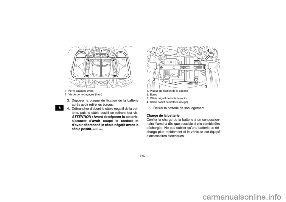 YAMAHA GRIZZLY 550 2013  Notices Demploi (in French) 8-60
83. Déposer la plaque de fixation de la batterie
après avoir retiré les écrous.
4. Débrancher d’abord le câble négatif de la bat- terie, puis le câble positif en retirant leur vis.
ATTE