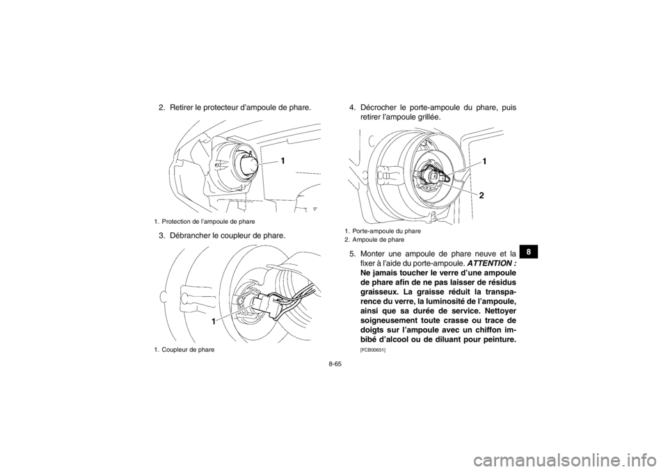 YAMAHA GRIZZLY 550 2013  Notices Demploi (in French) 8-65
8
2. Retirer le protecteur d’ampoule de phare.
3. Débrancher le coupleur de phare.
4. Décrocher le porte-ampoule du phare, puis
retirer l’ampoule grillée.
5. Monter une ampoule de phare ne