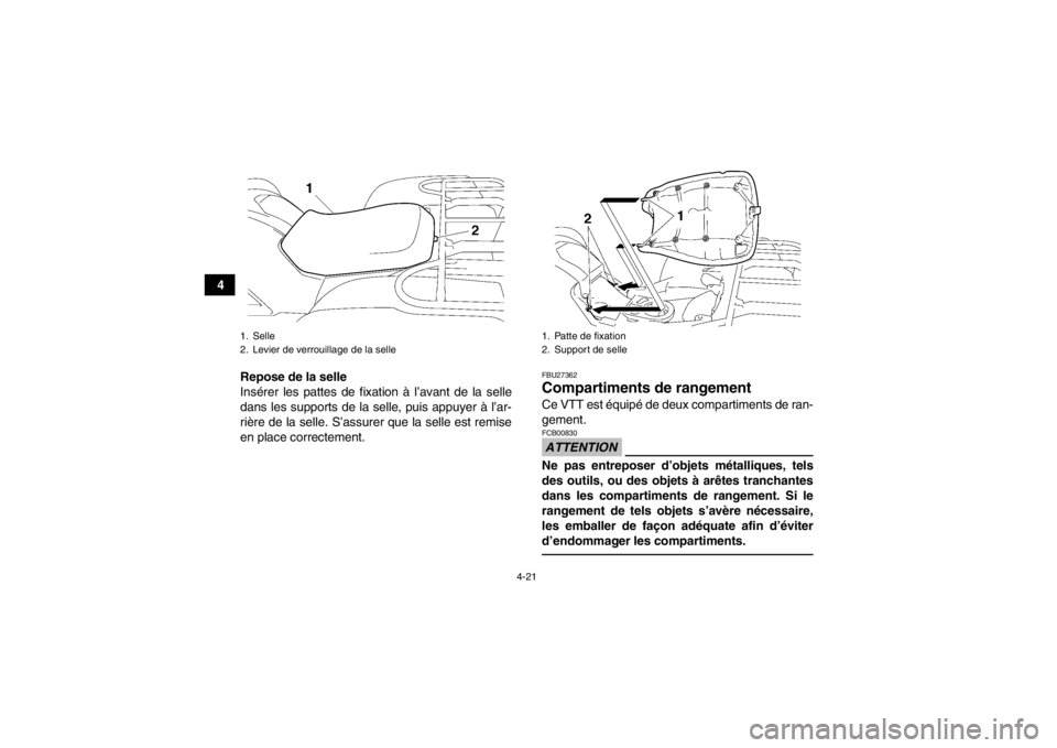 YAMAHA GRIZZLY 550 2013  Notices Demploi (in French) 4-21
4Repose de la selle
Insérer les pattes de fixation à l’avant de la selle
dans les supports de la selle, puis appuyer à l’ar-
rière de la selle. S’assurer que la selle est remise
en plac