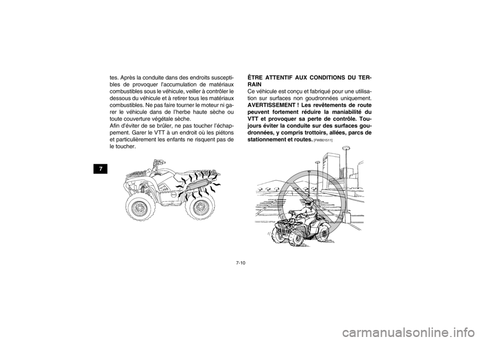 YAMAHA GRIZZLY 550 2013  Notices Demploi (in French) 7-10
7tes. Après la conduite dans des endroits suscepti-
bles de provoquer l’accumulation de matériaux
combustibles sous le véhicule, veiller à contrôler le
dessous du véhicule et à retirer t