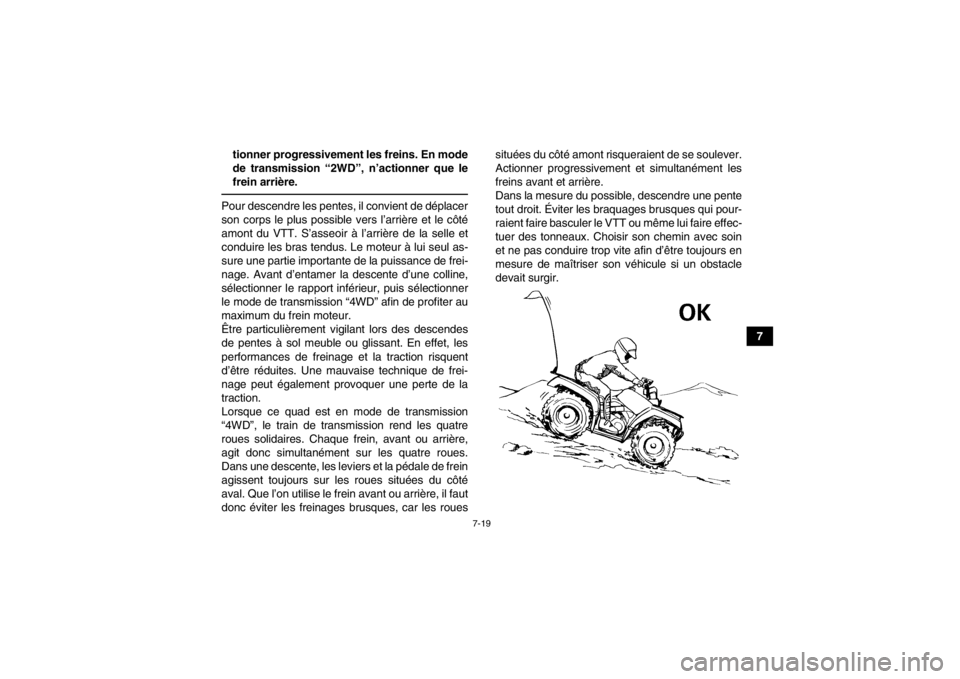 YAMAHA GRIZZLY 550 2013 Notices Demploi (in French) 7-19
7
tionner progressivement les freins. En mode
de transmission “2WD”, n’actionner que le
frein arrière.
Pour descendre les pentes, il convient de déplacer
son corps le plus possible vers l YAMAHA GRIZZLY 550 2013 Notices Demploi (in French) 7-19
7
tionner progressivement les freins. En mode
de transmission “2WD”, n’actionner que le
frein arrière.
Pour descendre les pentes, il convient de déplacer
son corps le plus possible vers l